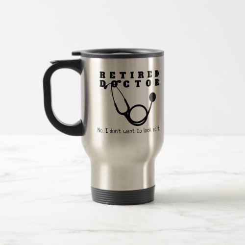 Retired Doctor w Stethoscope and Sassy Funny Quote Travel Mug