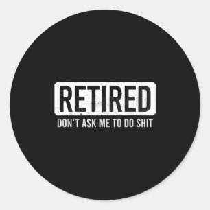 Retired Don’t Ask Me To Do Funny Retirement Quote Classic Round Sticker