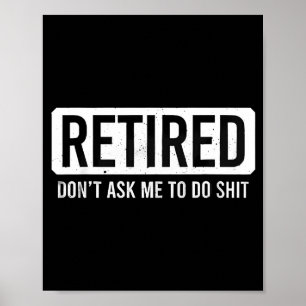 Retired Don’t Ask Me To Do Funny Retirement Quote  Poster