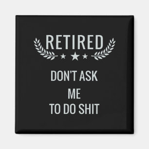 Retired Dont Ask Me To Do  Magnet