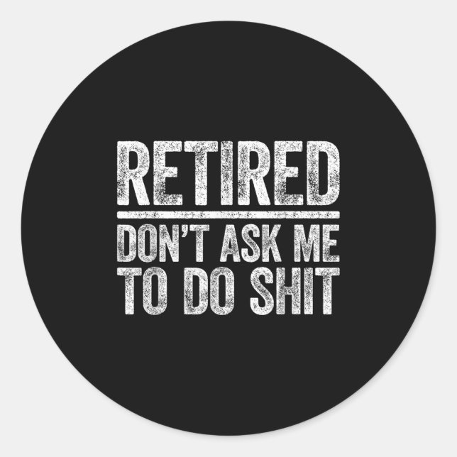 Retired Don't Ask Me To Do Shi Men Women Retiremen Classic Round Sticker (Front)