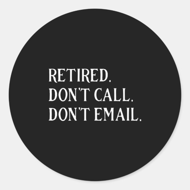 Retired Dont Call Dont Email Retirement  Classic Round Sticker (Front)