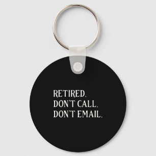 Retired Dont Call Dont Email Retirement  Keychain