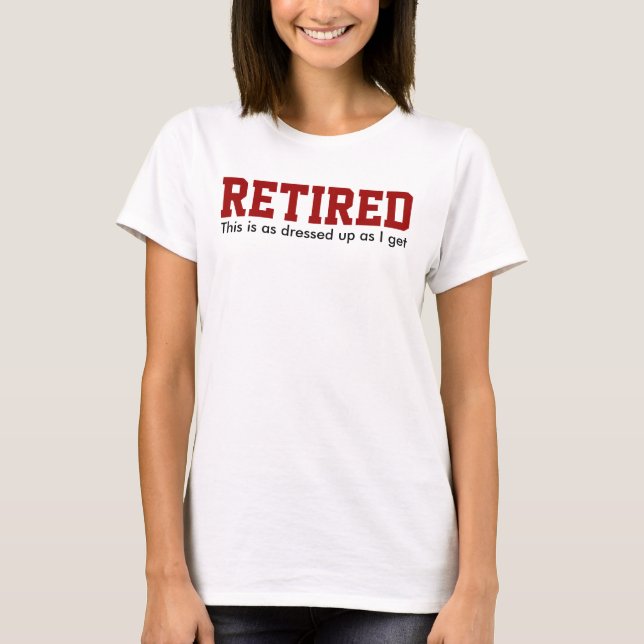 RETIRED dressed up Humor T-Shirt (Front)