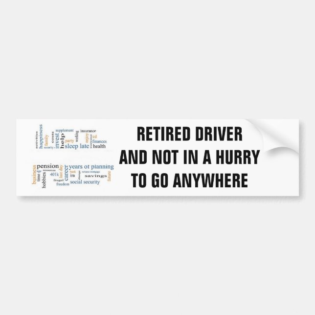 RETIRED DRIVER /NOT IN A HURRY TO GO ANYWHERE BUMPER STICKER (Front)
