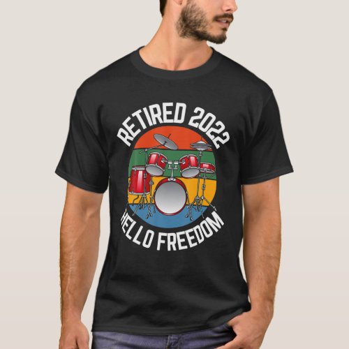 Retired Drummer 2022 Hello Freedom Drumming Musici T_Shirt