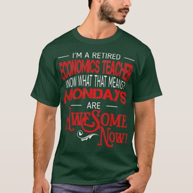 Retired Economics Teacher Mondays Are Awesome T-Shirt (Front)