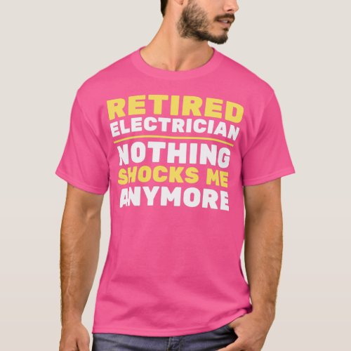 Retired Electrician Nothing Shocks Me Anymore  3 T_Shirt