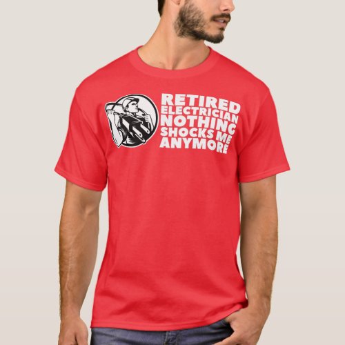 Retired Electrician Nothing Shocks Me Anymore 3  T_Shirt