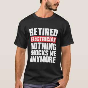 Retired Electrician Nothing Shocks Me Anymore T-Shirt