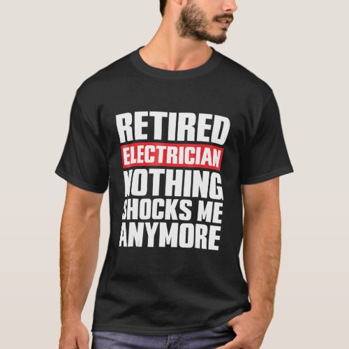Retired Electrician Nothing Shocks Me Anymore T_Shirt