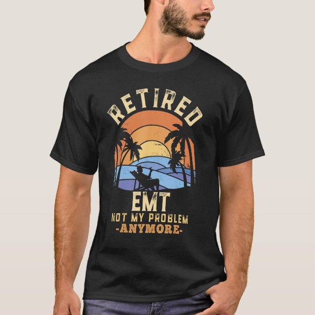 Retired Emt Not My Problem Anymore Retirement T-Shirt (Front)
