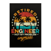 Retired Engineer Not My Problem Anymore