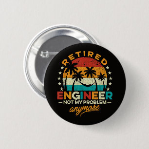 Retired Engineer Not My Problem Anymore Button
