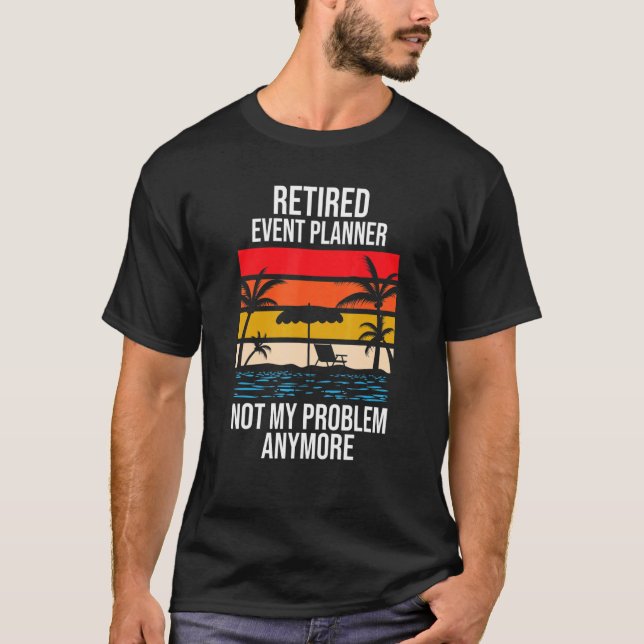 Retired Event Planner Not My Problem Anymore T-Shirt (Front)
