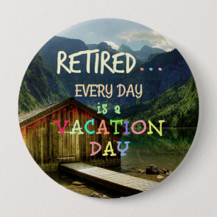 Retired - Every Day is a Vacation Day Button