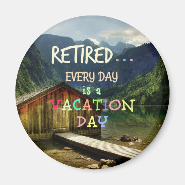 Retired - Every Day is a Vacation Day Magnet (Front)
