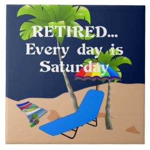Retired...Every Day is Saturday Ceramic Tile