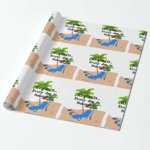 Retired _ Every day is Saturday Wrapping Paper