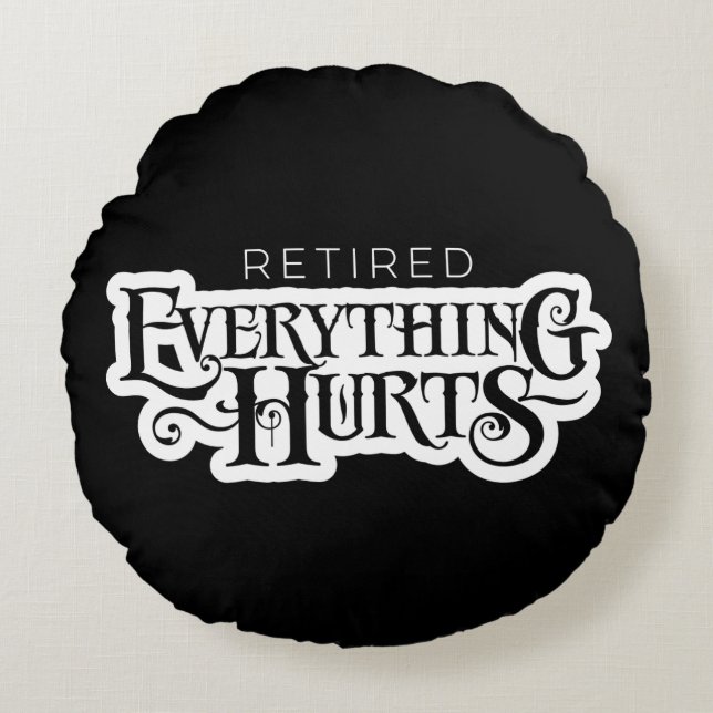 Retired: Everything Hurts - funny retirement Round Pillow (Front)