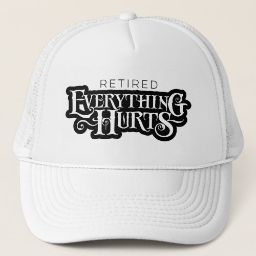 Retired Everything Hurts _ funny retirement Trucker Hat