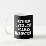 Retired Eyeglass Frames Inspector  Coffee Mug