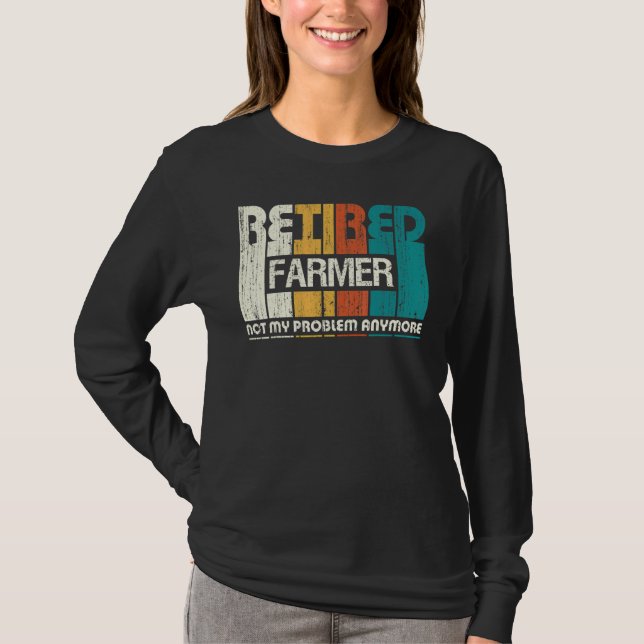 Retired Farmer Not My Problem Anymore Retirement T-Shirt (Front)