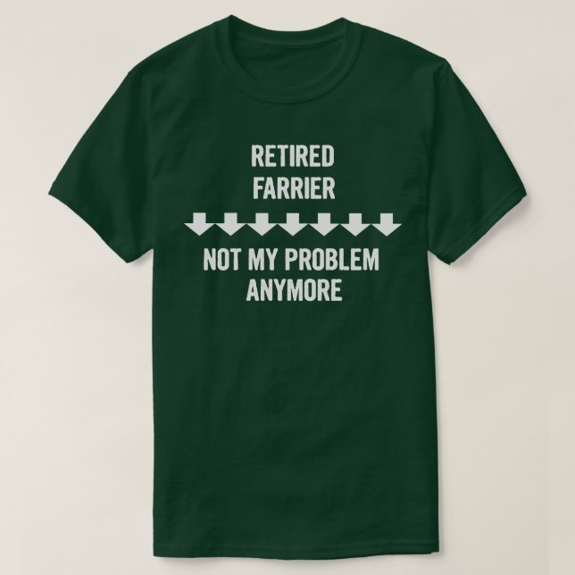 Retired Farrier Not My Problem Anymore T-Shirt (Design Front)