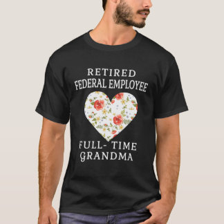Retired Federal Employee Full Time Grandma Heart T-Shirt
