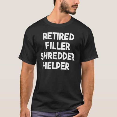 Retired Filler Shredder Helper T_Shirt