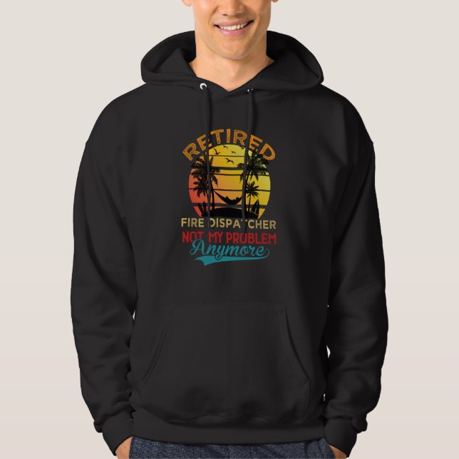 Retired Fire Dispatcher Not My Problem Anymore Ret Hoodie (Front)