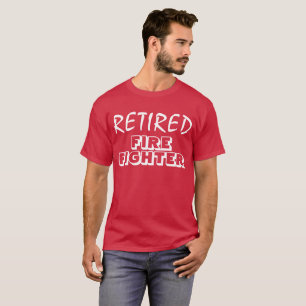 RETIRED FIRE FIGHTER RETIREMENT GIFT T-Shirt