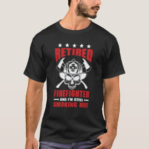Retired Firefighter And I'm Still Smoking Hot Reti T-Shirt