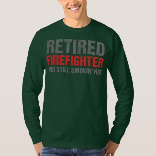 Retired Firefighter and Still Smokin Hot Firemen T_Shirt