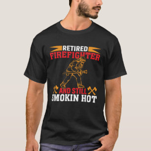 Retired Firefighter And Still Smokin Hot Retired F T-Shirt