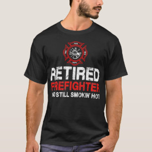 Retired Firefighter And Still Smokin Hot Retiremen T-Shirt