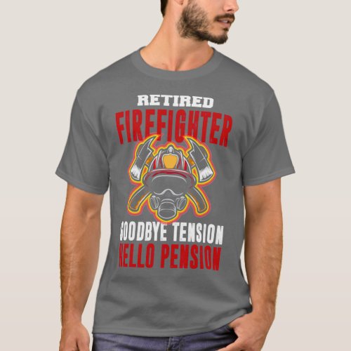 Retired Firefighter Goodbye Tension Hello Pension  T_Shirt