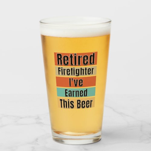 Retired Firefighter Ive Earned This Beer Glass