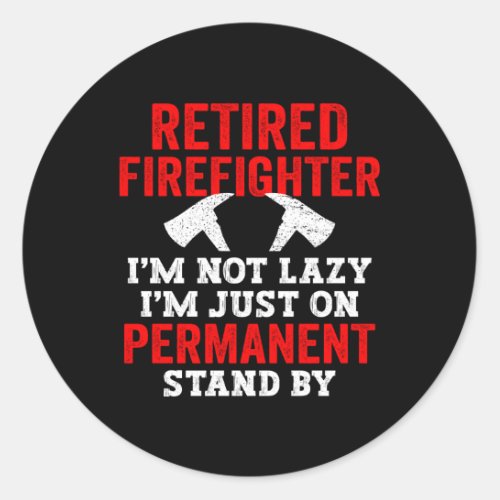 Retired Firefighter Not Lazy Just On Perent Stand_ Classic Round Sticker