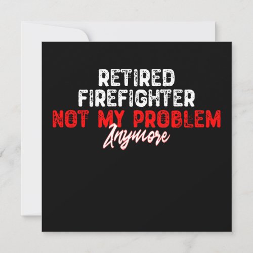 Retired Firefighter Not My Problem Anymore-Retirem