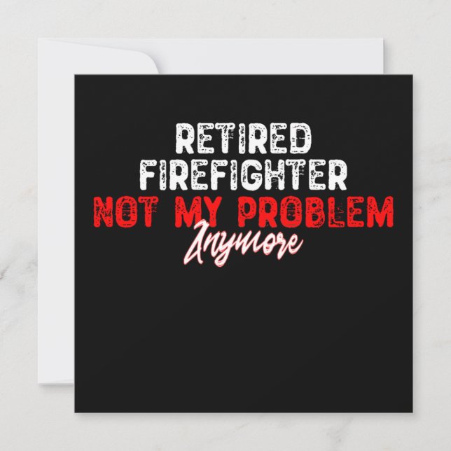 Retired Firefighter Not My Problem Anymore-Retirem Invitation (Front)