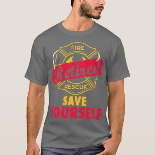 Retired Firefighter Save Yourself Funny retired fi T_Shirt
