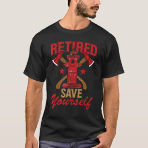 Retired Firefighter Save Yourself   Retirement T-Shirt