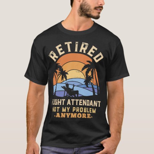 Retired Flight Attendant not my Problem anymore Fu T_Shirt