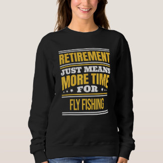 Retired Fly Fishing Fisherman Saying Retirement Sweatshirt