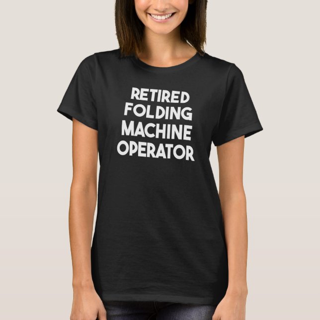 Retired Folding Machine Operator   T-Shirt (Front)