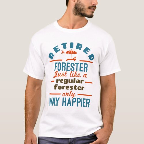 Retired Forester Forestry Retirement Happier Quote T_Shirt