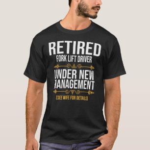 Retired Fork Lift Driver Under New Management T-Shirt