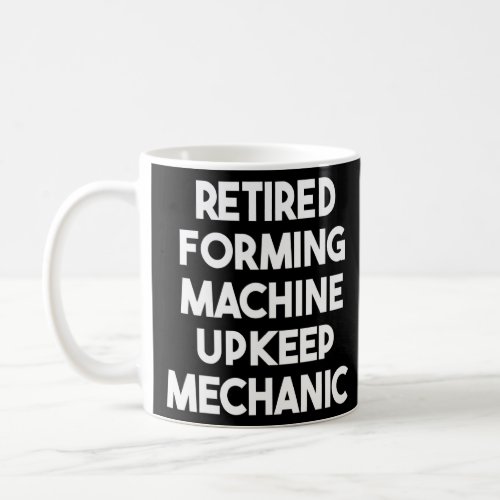 Retired Forming Machine Upkeep Mechanic  Coffee Mug