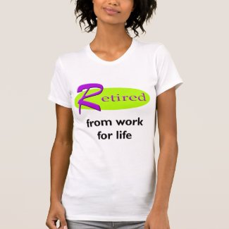 Retired from Work for Life T-Shirt